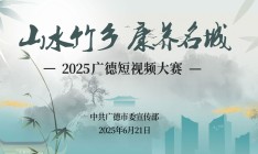 “山水竹乡 康养名城”广德短视频大赛