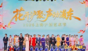 百年鄉(xiāng)音川沙煥新聲 2026上海滬劇藝術(shù)節(jié)開幕